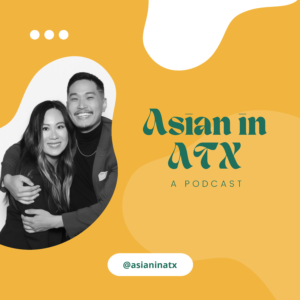 A yellow square shares the text "Asian in ATX" in green. To the left of the text is an image in black and white showing the podcast host smiling and hugging each other. The social media handle @AsianinATX is shown at the bottom. 
